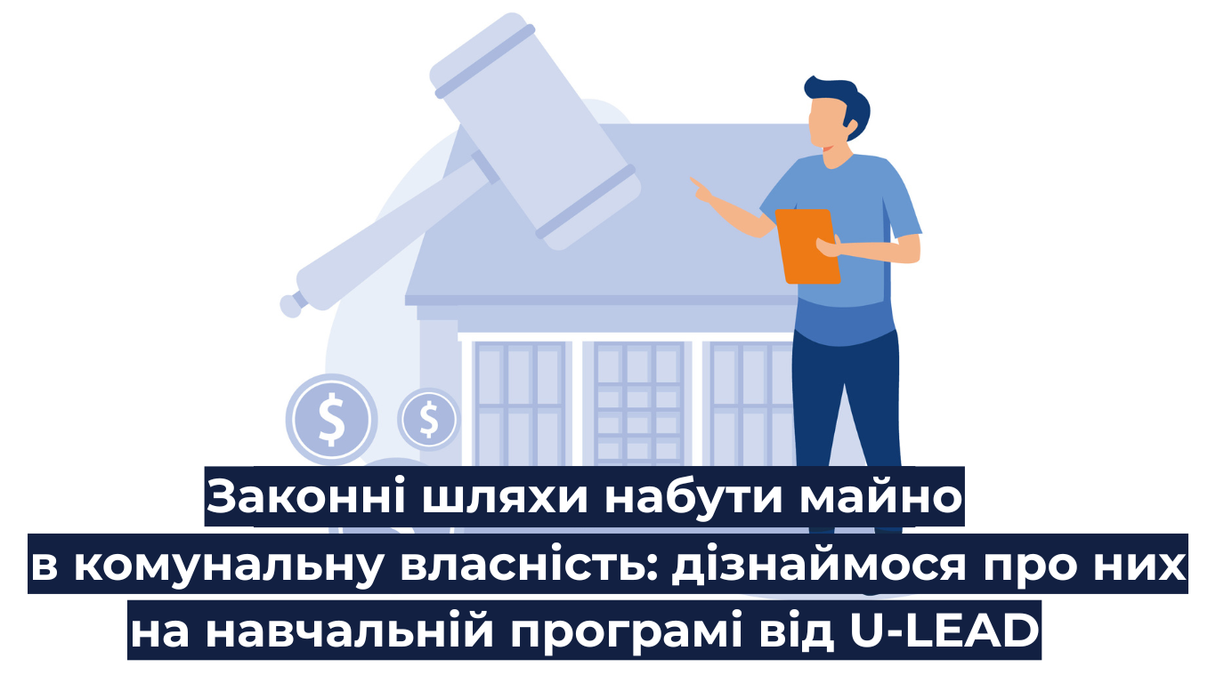 Законні шляхи набути майно в комунальну власність: дізнаймося про них на одній з топ-навчальних програм від U-LEAD