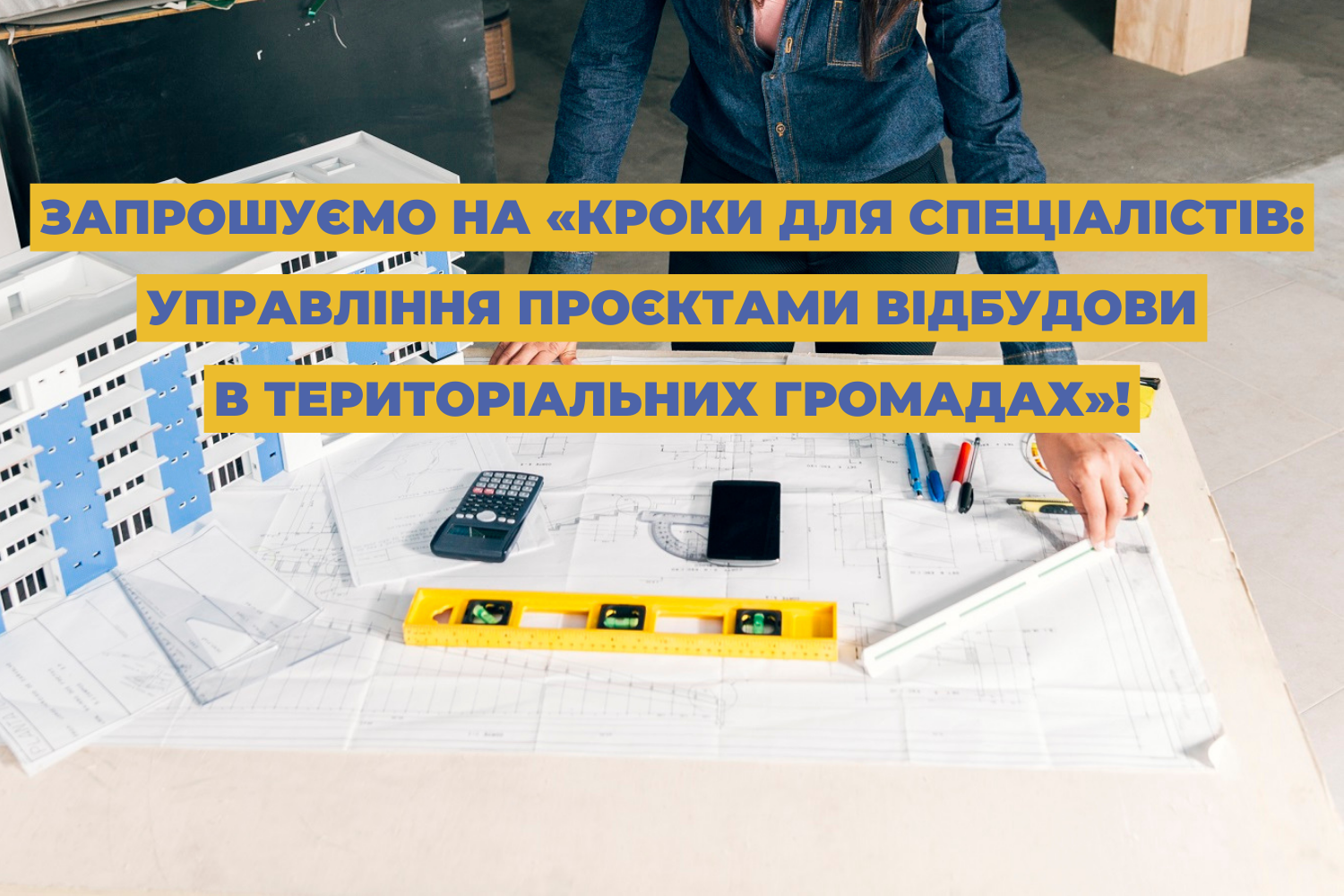Запрошуємо на «Кроки для спеціалістів. Управління проєктами відбудови в територіальних громадах»!